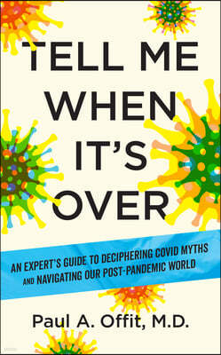 Tell Me When It's Over: An Insider's Guide to Deciphering Covid Myths and Navigating Our Post-Pandemic World