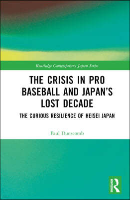The Crisis in Pro Baseball and Japan's Lost Decade: The Curious Resilience of Heisei Japan