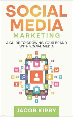Social Media Marketing: A Guide to Growing Your Brand with Social Media