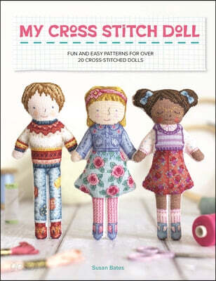My Cross Stitch Doll: Fun and Easy Patterns for Over 20 Cross-Stitched Dolls