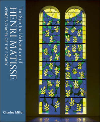 The Spiritual Adventure of Henri Matisse: Vence's Chapel of the Rosary