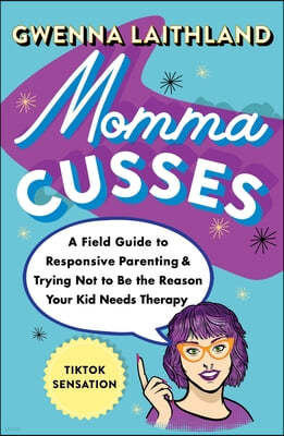 Momma Cusses: A Field Guide to Responsive Parenting & Trying Not to Be the Reason Your Kid Needs Therapy