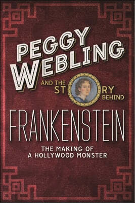 Peggy Webling and the Story behind Frankenstein: The Making of a Hollywood Monster
