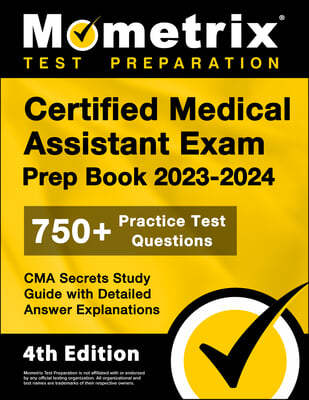 Certified Medical Assistant Exam Prep Book 2023-2024 - 750+ Practice Test Questions, CMA Secrets Study Guide with Detailed Answer Explanations: [4th E