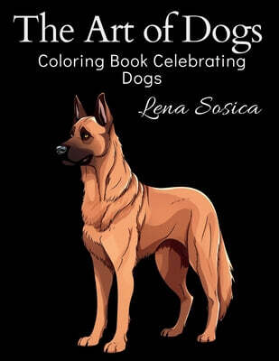 The Art of Dogs: An Adult Coloring Book Celebrating Dogs - Pawsome Pages for Dog Lovers - Relax and Unwind with Amazing Illustrations