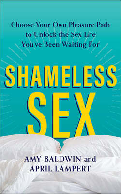 Shameless Sex: Choose Your Own Pleasure Path to Unlock the Sex Life You've Been Waiting for