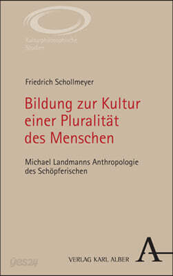 Bildung Zur Kultur Einer Pluralitat Des Menschen: Michael Landmanns Anthropologie Des Schopferischen