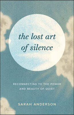 The Lost Art of Silence: Reconnecting to the Power and Beauty of Quiet