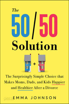 The 50/50 Solution: The Surprisingly Simple Choice That Makes Moms, Dads, and Kids Happier and Healthier After a Split