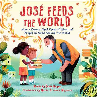 José Feeds the World: How a Famous Chef Feeds Millions of People in Need Around the World