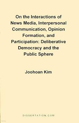 On the Interactions of News Media, Interpersonal Communication, Opinion Formation, and Participation: Deliberative Democracy and the Public Sphere