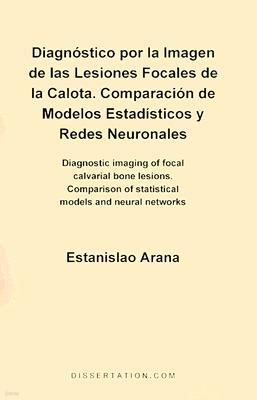 Dissertation.com Diagnostico Por la Imagen de las Lesiones Focales de la Calota: Comparacion de Modelos Estadisticos y Redes Neuronales = Diagnostic Imaging of Focal C