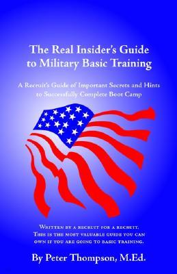 The Real Insider's Guide to Military Basic Training: A Recruit's Guide of Advice and Hints to Make It Through Boot Camp (2nd Edition)