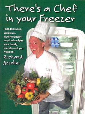 There's a Chef in Your Freezer: Fast, Fabulous, Delicious, Mediterranean-Inspired Recipes Your Family, Friends, and You Will Love