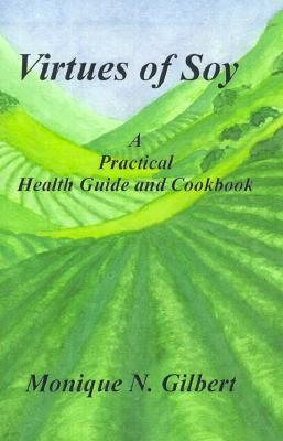 Virtues of Soy: A Practical Health Guide and Cookbook