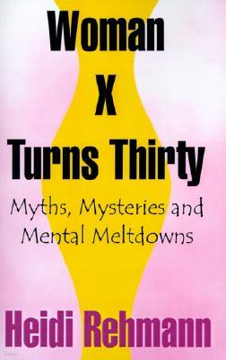 Woman X Turns Thirty: Myths, Mysteries and Mental Meltdowns