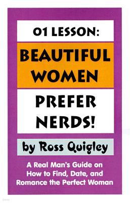 01 Lesson: Beautiful Women Prefer Nerds!: A Real Man's Guide on How to Find, Date, and Romance the Perfect Woman