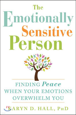 The Emotionally Sensitive Person: Finding Peace When Your Emotions Overwhelm You