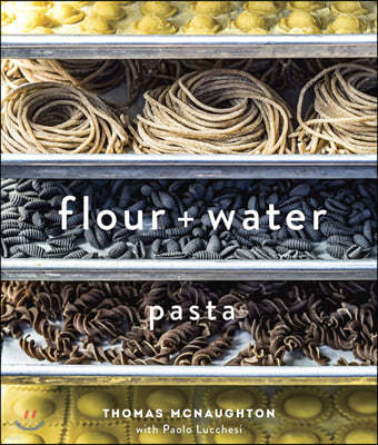 Flour + Water: Pasta [A Cookbook]