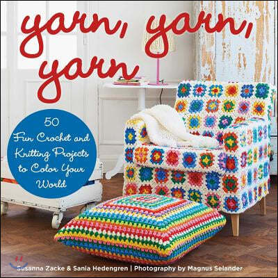 Yarn, Yarn, Yarn: 50 Fun Crochet and Knitting Projects to Color Your World