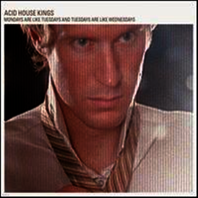 Acid House Kings — Mondays Are Like Tuesdays and Tuesdays Are Like Wednesdays (Bonus Tracks) 앨범 커버