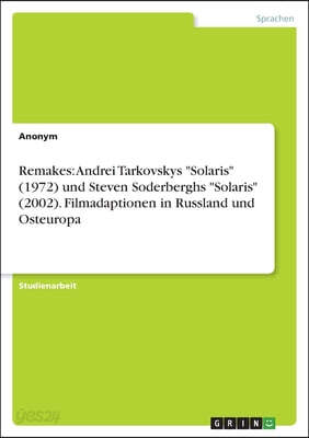 Remakes: Andrei Tarkovskys "Solaris" (1972) und Steven Soderberghs "Solaris" (2002). Filmadaptionen in Russland und Osteuropa