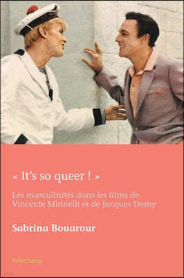  It's So Queer ! : Les Masculinites Dans Les Films de Vincente Minnelli Et de Jacques Demy