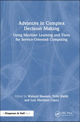 Advances in Complex Decision Making: Using Machine Learning and Tools for Service-Oriented Computing