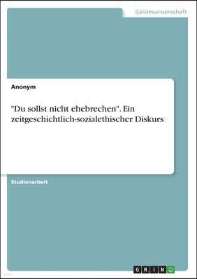 "Du sollst nicht ehebrechen". Ein zeitgeschichtlich-sozialethischer Diskurs