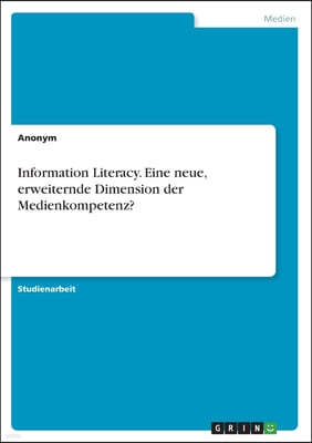 Information Literacy. Eine neue, erweiternde Dimension der Medienkompetenz?