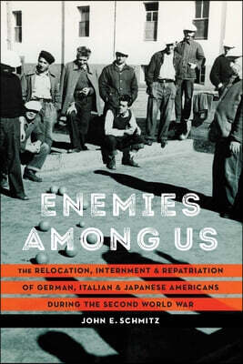 Enemies Among Us: The Relocation, Internment, and Repatriation of German, Italian, and Japanese Americans During the Second World War