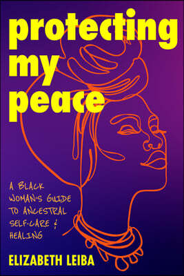 Protecting My Peace: Embracing Inner Beauty and Ancestral Power (African American Home Remedies, Gift for Young Professional Women)