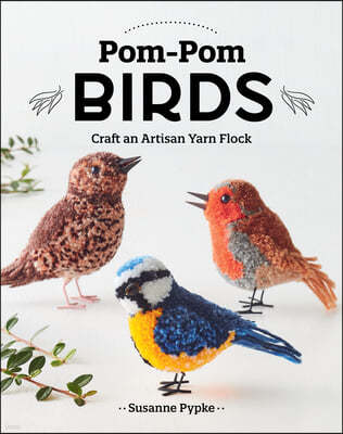 Pom-POM Birds: Craft an Artisan Yarn Flock