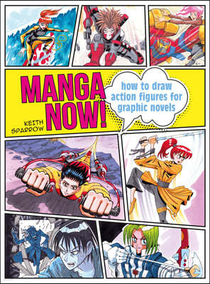 Manga Now!: How to Draw Action Figures for Graphic Novels