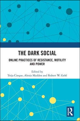 The Dark Social: Online Practices of Resistance, Motility and Power