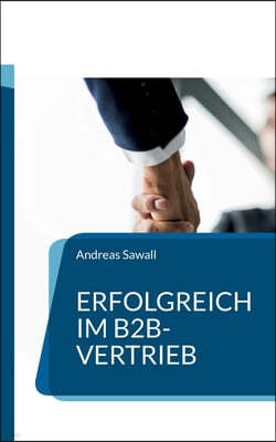 Erfolgreich im B2B-Vertrieb: Strategien und Techniken fur nachhaltige Geschaftsbeziehungen