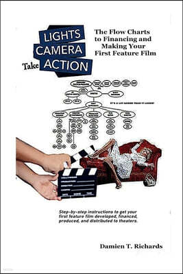 Lights! Camera! Take Action!: The Flow Charts to Making and Financing Your First Feature Film