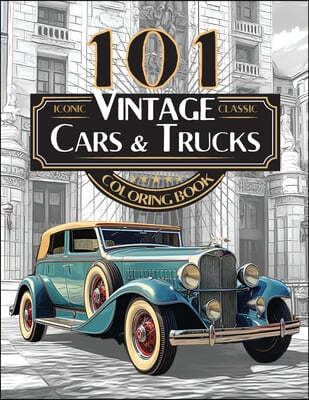 101 Iconic Classic Vintage Cars And Trucks Coloring Book - The Ultimate Automobile Collection For Adults and Teens: Standard Edition