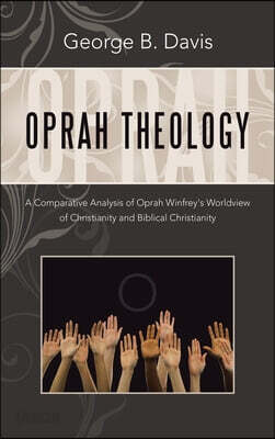 Oprah Theology: A Comparative Analysis of Oprah Winfrey's Worldview of Christianity and Biblical Christianity