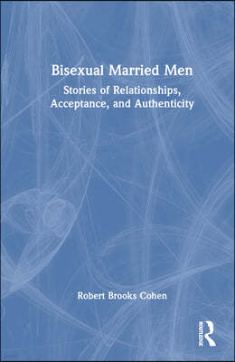 Bisexual Married Men: Stories of Relationships, Acceptance, and Authenticity