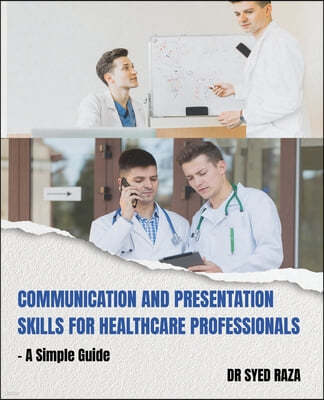 Communication and Presentation Skills for Healthcare Professionals a Simple Guide