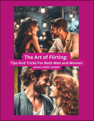The art of flirting: Tips and tricks for both men and women
