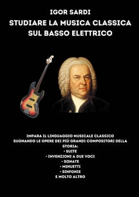 Studiare la musica classica sul basso elettrico: Analisi e spartiti per basso a 4 corde delle piu grandi opere di compositori classici, tra tutti Bach