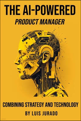 The AI-Powered Product Manager: Combining Strategy and Technology