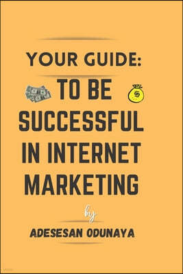 your quide: to be successful in internet marketing