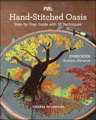 Hand-Stitched Oasis: Embroider Realistic Elements; Step-By-Step Guide with 35 Techniques