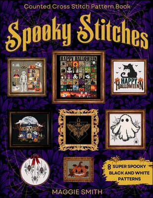Spooky Stitches Black and White Counted Cross Stitch Patterns: 8 Creepy Needlepoint Charts to Haunt your Halloween