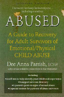 Abused: A Guide to Recovery for Adult Survivors of Emotional/Physical Child Abuse