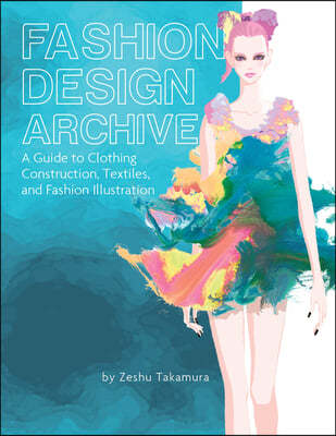 Fashion Design Archive: A Guide to Clothing Construction, Textiles, and Fashion Illustration
