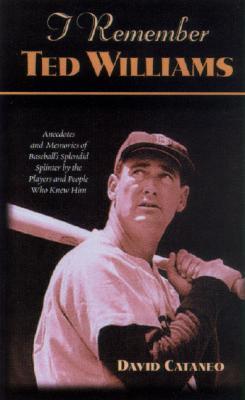 I Remember Ted Williams: Anecdotes and Memories of Baseball's Splendid Splinter by the Players and People Who Knew Him